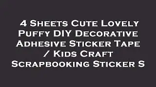 4 Sheets Cute Lovely Puffy DIY Decorative Adhesive Sticker Tape / Kids Craft Scrapbooking Sti Review