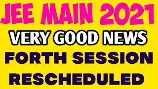 JEE MAIN 2021- VERY GOOD NEWS // FORTH SESSION EXAM IS RESCHEDULED