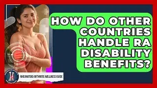 How Do Other Countries Handle RA Disability Benefits? - Rheumatoid Arthritis Wellness Guide