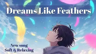 Dreams Like Feathers | Soft & Dreamy Anime-Inspired Song (Original Music + Visual)