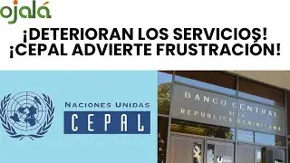 &iexcl;DETERIORAN LOS SERVICIOS!    &iexcl;CEPAL ADVIERTE FRUSTRACI&Oacute;N!