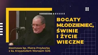 Rozmowa bp. Piotra Przyborka z ks. Krzysztofem Wonsem | Bogaty młodzieniec, świnie i życie wieczne