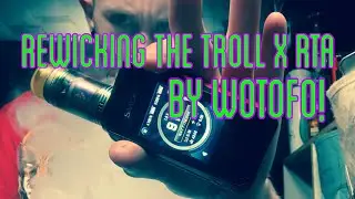 Time to Rewick The Troll X RTA By Wotofo. 18+ UK 21+ US