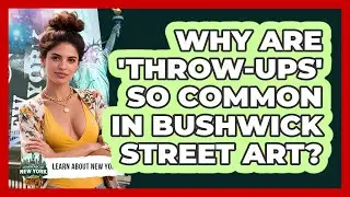 Why Are 'throw-ups' So Common In Bushwick Street Art? - Learn About New York