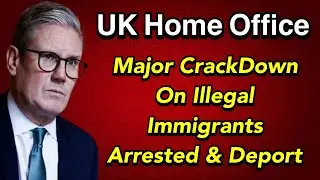 UK Home Office Major Crackdown on Illegal Immigrants Arrested & Deport 