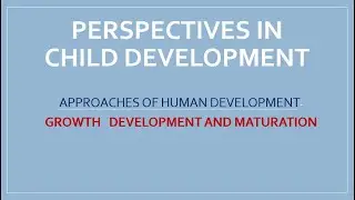BEd 1st Semester - Growth Development and Maturation- Approaches of Human Development