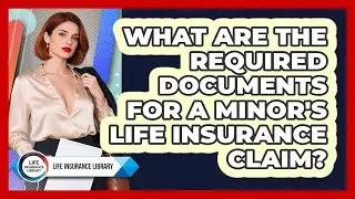 What Are The Required Documents For A Minor's Life Insurance Claim? - Life Insurance Library