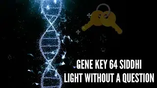 Gene Key 64 Siddhi Light Without a Question