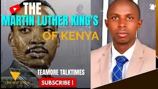THE MARTIN LUTHER KING'S OF KENYA || TEAMORE TALKTIMES