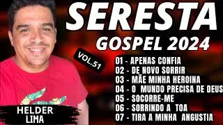 SERESTA GOSPEL 2024 APENAS  CONFIA HELDER LIMA VOL 51