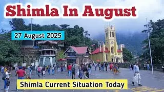 Shimla current situation, shimla tourist places, shimla weather video, shimla August month weather