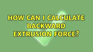 How can I calculate backward extrusion force? (2 Solutions!!)