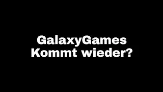 GalaxyGames kommt wieder?  (Bearbeitet: GalaxyGames kommt doch nicht mehr sorry)