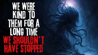We were kind to THEM for a long time, we shouldn't have stopped | Creepypasta