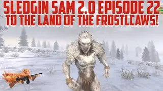 To The Land Of The Frost Claws! // 7 Days To Die // Sledgin Sam 2.0 Episode 22