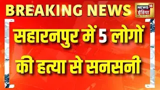 Saharanpur में एक ही परिवार के 5 लोगों की हत्या, फिर आत्महत्या! | UP News