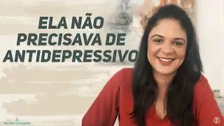 Antidepressivo não era a solução deste caso| Dra. Anna Luyza Aguiar