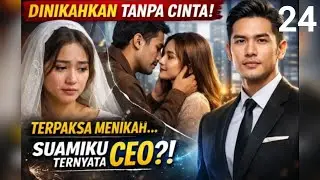 24 Ternyata Ceo - Aku di paksa menikah