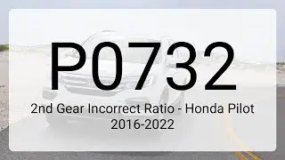 DTC P0732: 2nd Gear Incorrect Ratio - Honda Pilot 2016-2022