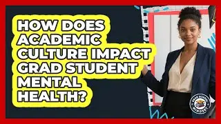 How Does Academic Culture Impact Grad Student Mental Health? - Grad School Mindset