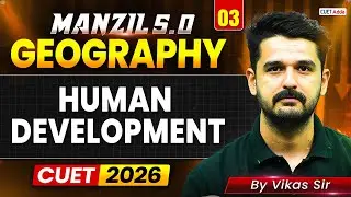 CUET 2026 Geography | Human Development in One Shot | MANZIL 5.0