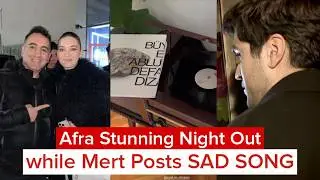 Afra Saraçoğlu Stunning Night Out while Mert Demir Posts a SAD SONG