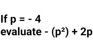 If p = - 4 evaluate - (p&sup2;) + 2p | Algebra Basics