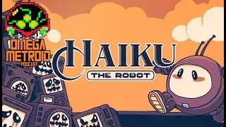 Omega Metroid Podcast 193 &ndash; Haiku, the Robot: Inspired by Metroid