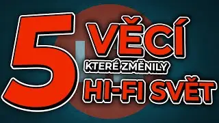 5 VĚC&Iacute;, Kter&eacute; Navždy Změnily Hi-Fi Svět!