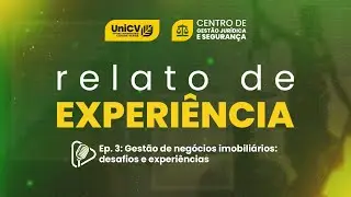 Relato de Experi&ecirc;ncia &ndash; Ep. 3: Gest&atilde;o de neg&oacute;cios imobili&aacute;rios: desafios e experi&ecirc;ncias