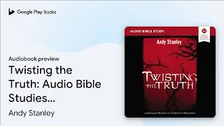 Twisting the Truth Bible Study: Audio: Learning&hellip; by Andy Stanley &middot; Audiobook preview