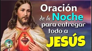 ORACIÓN DE LA NOCHE PARA ENTREGAR TODO A JESÚS