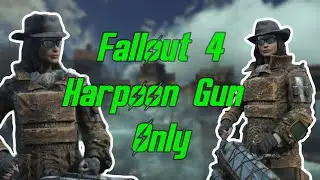 Fallout 4 ТОЛЬКО с гарпунным ружьём