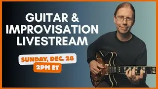 Guitar and Improvisation Livestream December 28, 2025