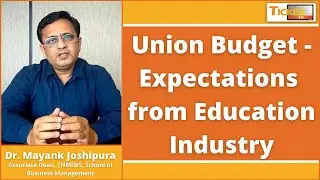 Union Budget - Expectations From Education Industry By Dr. Mayank Joshipura, Associate Dean, NMIMS