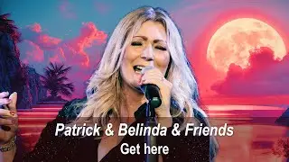 Get here - Patrick & Belinda & Friends