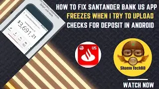 How to Fix Santander Bank Us App Freezes when I try to Upload Checks for Deposit in Android