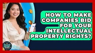 How To Make Companies Bid For Your Intellectual Property Rights? - Passive Income Wizards