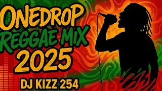 ONEDROP REGGAE MIX 2025 | DJ KIZZ 254