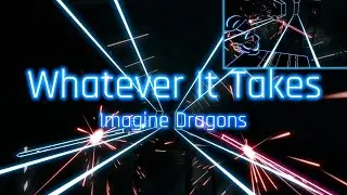 Whatever It Takes | Imagine Dragons - Beat Saber (Expert+)