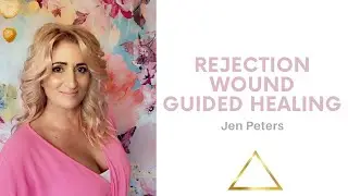 Guided Healing to Dissolve the Rejection Wound with Jen Peters