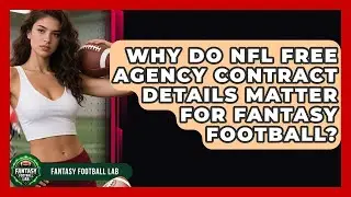 Why Do NFL Free Agency Contract Details Matter For Fantasy Football? - Fantasy Football Lab