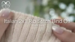Italian 2x1 Rib Stitch Bind Off Tutorial | Grivette Studio