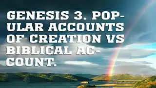 BS205 Eng 11. Genesis 3. Popular Accounts of Creation vs Biblical Account.