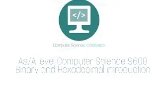 As/A level Computer Science 9608 binary and Hexadecimal basics