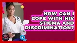How Can I Cope With HIV Stigma And Discrimination? - Sex Health Expert