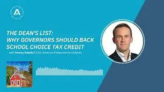 The Dean's List Podcast: Why Governors Should Back School Choice Tax Credit with Tommy Schultz