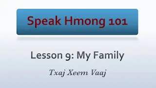 Speak Hmong 101: Lesson 9 - My Family (Learn to Speak Hmong & Kawm Lus Hmoob)