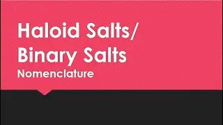 Naming HALOID SALTS / BINARY SALTS
