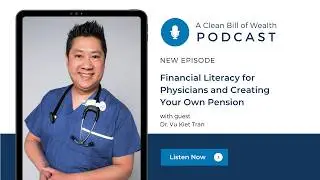 Financial Literacy for Physicians and How to Eliminate Pension Envy with Dr. Vu Kiet Tran
